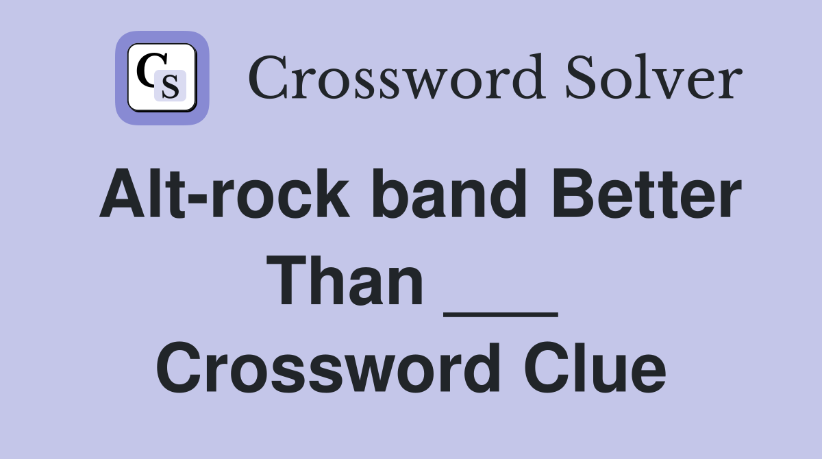 Alt rock band Better Than Crossword Clue Answers Crossword Solver